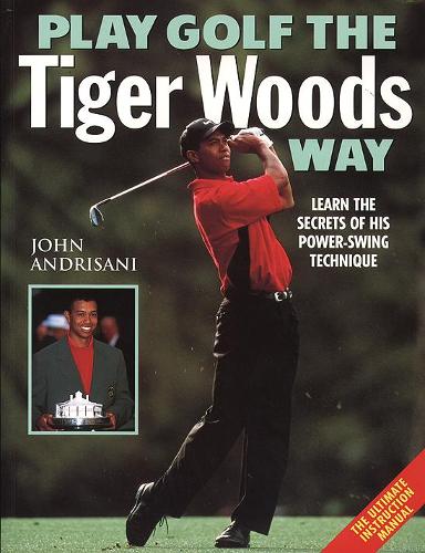 Play Golf the Tiger Woods Way: Learn The Secrets of his Power-Swing Technique