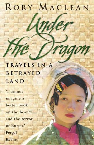 Under the Dragon: Travels In Burma: Travels in a Betrayed Land