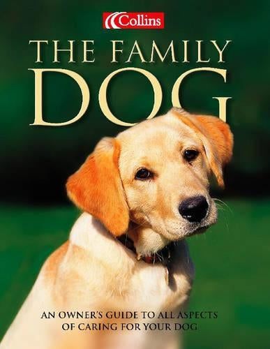 The Family Dog : An Owners Guide to All Aspects of Caring for Your Dog