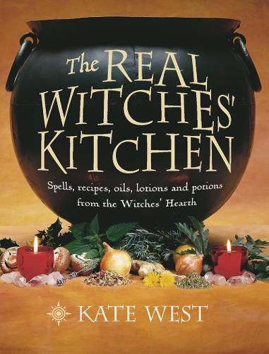 The Real Witches Kitchen: Spells, Recipes, Oils, Lotions and Potions from the Witches Hearth
