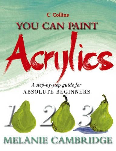 Acrylics: A step-by-step guide for absolute beginners (Collins You Can Paint) (Collins You Can Paint S.)