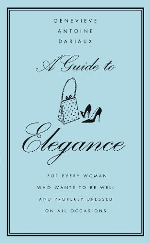 A Guide to Elegance: A Complete Guide for the Woman who Wants to be We ...
