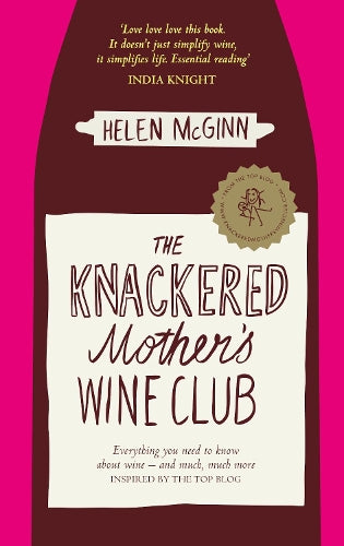 The Knackered Mothers Wine Club: Everything you need to know about wine - and much, much more