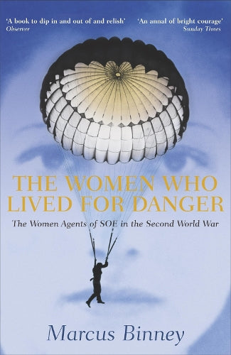 THE WOMEN WHO LIVED FOR DANGER. The Women Agents of SOE in the Second World War