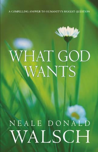 What God Wants: A Compelling Answer to Humanitys Biggest Question: A Compelling Answer to Humanitys Biggest Questions