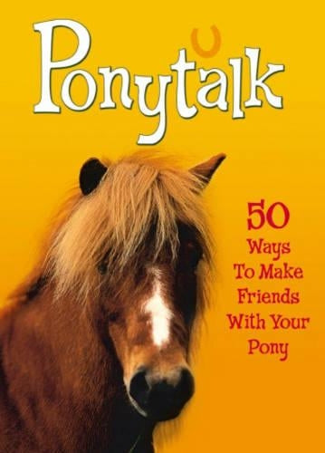 Pet Talk: Ponytalk: 50 Ways to Make Friends With Your Pony