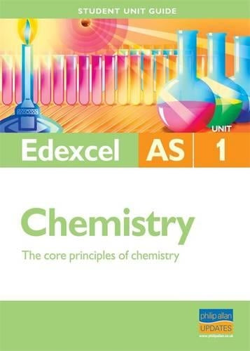 Edexcel AS Chemistry Student Unit Guide New Edition: Unit 1 The Core Principles of Chemistry: The Core Principals of Chemistry (Student Unit Guides)