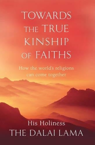Towards The True Kinship Of Faiths: How the Worlds Religions Can Come Together