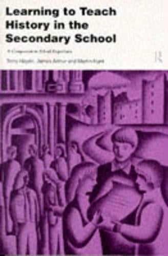 Learning to Teach History in the Secondary School: A Companion to School Experience (Learning to Teach Subjects in the Secondary School Series)