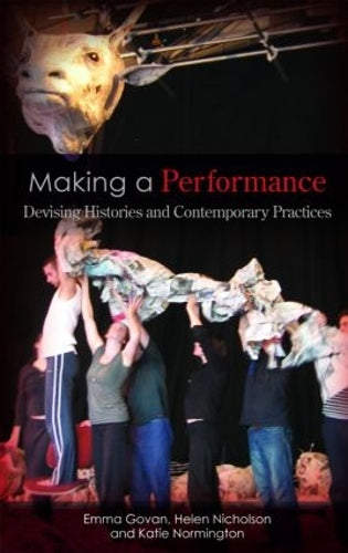 Making a Performance: Devising Histories and Contemporary Practices