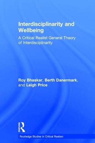 Interdisciplinarity and Wellbeing: A Critical Realist General Theory of Interdisciplinarity (Routledge Studies in Critical Realism)