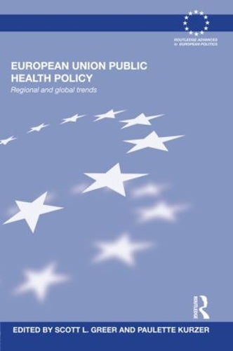 European Union Public Health Policy: Regional and global trends (Routledge Advances in European Politics)