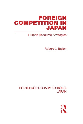 Foreign Competition in Japan: Human Resource Strategies (Routledge Library Editions: Japan)