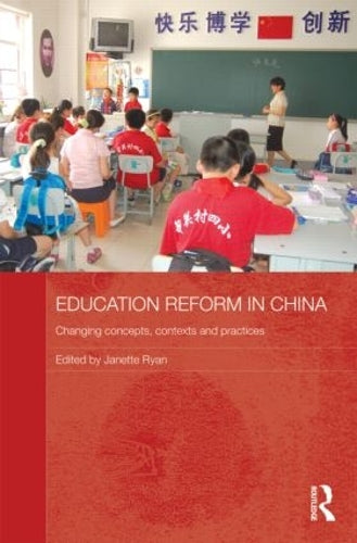 Education Reform in China: Changing concepts, contexts and practices: 69 (Routledge Contemporary China Series)
