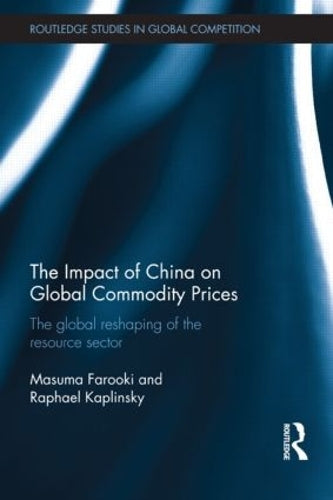 The Impact of China on Global Commodity Prices: The Disruption of the World’s Resource Sector: 57 (Routledge Studies in the Modern World Economy)