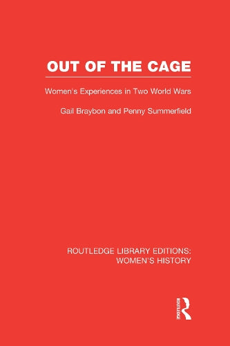 Out of the Cage: Womens Experiences in Two World Wars (Routledge Library Editions: Womens History)