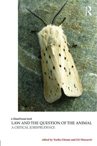 Law and the Question of the Animal: A Critical Jurisprudence: 2 (Law, Justice and Ecology)