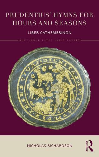 Prudentius Hymns for Hours and Seasons: Liber Cathemerinon (Routledge Later Latin Poetry)