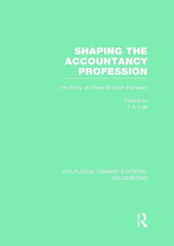 Shaping the Accountancy Profession (RLE Accounting): The Story of Three Scottish Pioneers (Routledge Library Editions: Accounting)