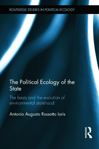 The Political Ecology of the State: The basis and the evolution of environmental statehood (Routledge Studies in Political Ecology)