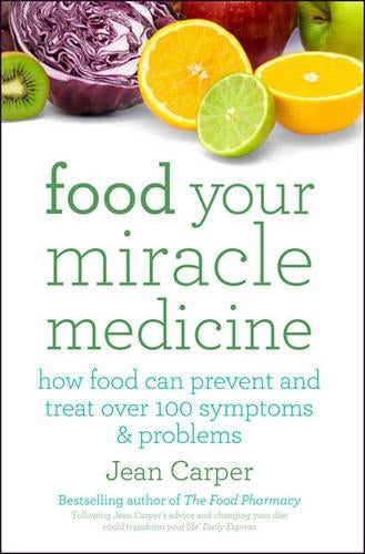 Food Your Miracle Medicine: How Food Can Prevent And Treat Over 100 Symptoms & Problems: Your Miracle Medicine - How Food Can Prevent and Treat Over 100 Symptoms and Problems