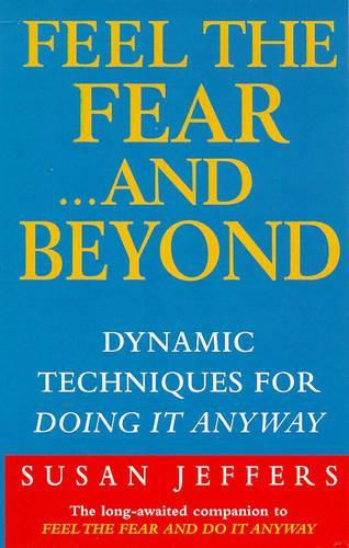 Feel the Fear ..... and Beyond - Dynamic Techniques for Doing it Anyway