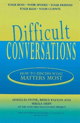 Difficult Conversations: How to Discuss What Matters Most
