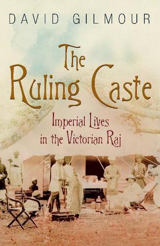 The Ruling Caste: Imperial Lives in the Victorian Raj