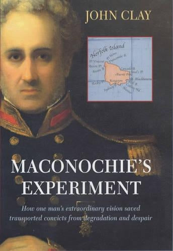 Maconochies Experiment: How One Mans Extraordinary Vision Saved Transported Convicts from Degradation and Despair