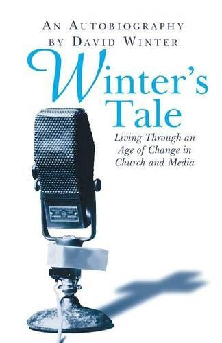 Winters Tale: Living Through an Age of Change in Church and Media: An Autobiography Living Through an Age of Change in Church and Media