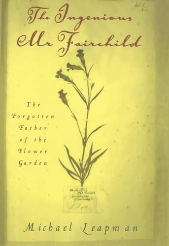 The Ingenious Mr.Fairchild: The Forgotten Father of the Flower Garden