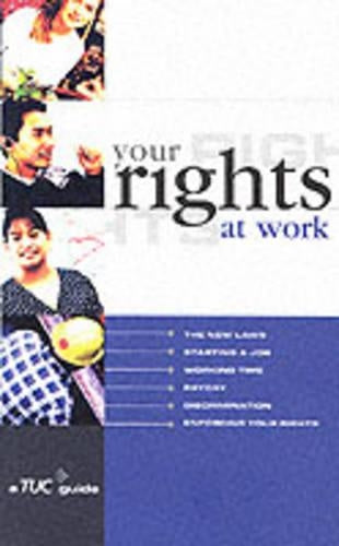 THE TUC GUIDE TO YOUR RIGHTS AT WORK (A TUC Guide)