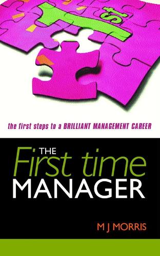 First Time Manager: The First Steps to a Brilliant Management Career