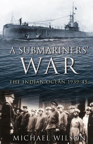 A Submariners' War: The Indian Ocean, 1939-45