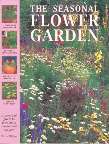 The Seasonal Flower Garden: A Practical Guide to Gardening Throughout the Year (The garden library)