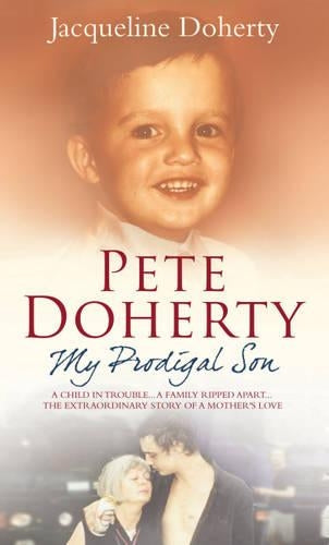 Pete Doherty: My Prodigal Son: A Child in Trouble, a Family Ripped Apart - The Extraordinary Story of a Mothers Love