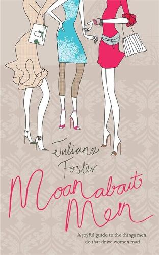Moan About Men: A Joyful Guide to the Things Men Do That Drive Women Mad