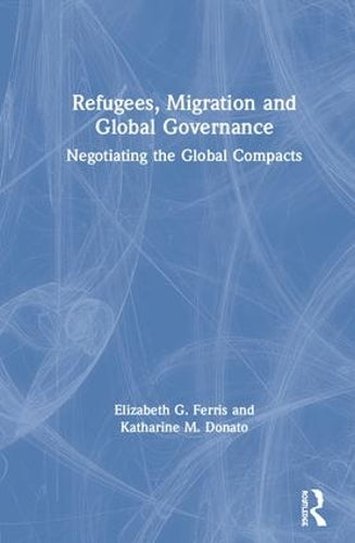 Refugees, Migration and Global Governance: Negotiating the Global Compacts