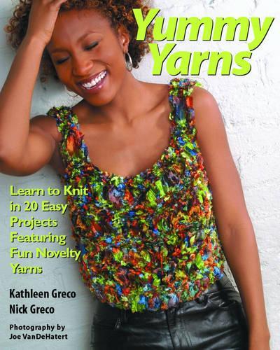 Yummy Yarns: Learn to Knit in 20 Easy Projects Featuring Fun Novelty Yarns