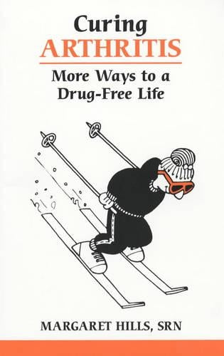 Curing Arthritis: More Ways to a Drug-free Life (Overcoming common problems)