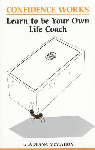 Confidence Works: Learn to be your own life coach (Overcoming common problems)