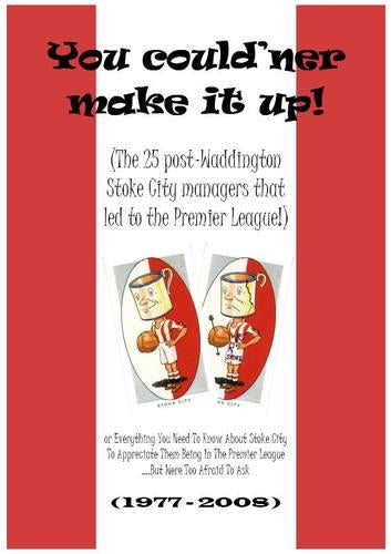 You Couldner Make it Up!: The 25 Post-Waddington Stoke City Managers That Led to the Premier League!