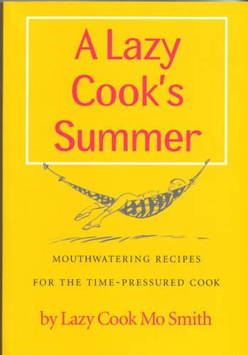 A Lazy Cooks Summer: Mouthwatering Recipes for the Time-pressured Cook