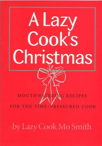 A Lazy Cook's Christmas: Mouthwatering Recipes for the Time-pressured Cook (Lazy Cook)