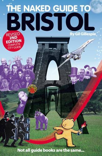 The Naked Guide to Bristol: 2nd Edition: Not All Guide Books Are the Same (Naked Guides)
