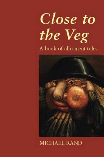 Close to the Veg: A Book of Allotment Tales