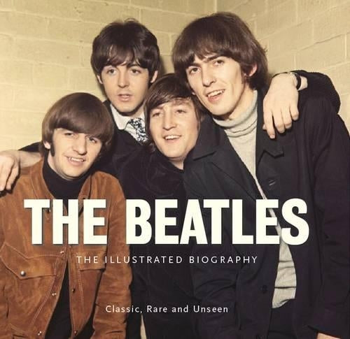 ILLUSTRATED BIOGRAPHY: BEATLES: The Illustrated Biography