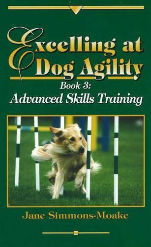 Excelling at Dog Agility: Advanced Skills Training Bk. 3