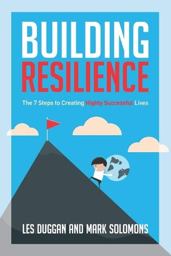 Building Resilience: The 7 Steps to Creating Highly Successful Lives