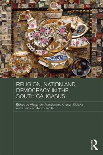 Religion, Nation and Democracy in the South Caucasus (Routledge Contemporary Russia and Eastern Europe Series)